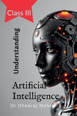 Understanding Artificial Intelligence: Class III - Dr Dheeraj Mehrotra - cover