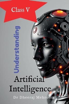 Understanding Artificial Intelligence Class V - Dr Dheeraj Mehrotra - cover
