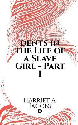 dents in the Life of a Slave Girl - Part I - Harriet a Jacobs - cover