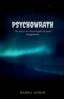 Psychowrath: The story of a Psychopath beyond Imagination - Rahul Singh - cover