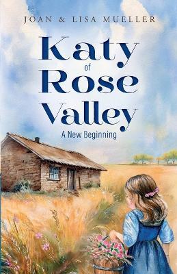 Katy of Rose Valley: A New Beginning - Joan Mueller,Lisa Mueller - cover
