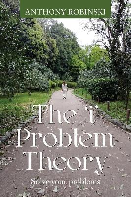 The 'i' Problem Theory: Solve your problems - Anthony Robinski - cover