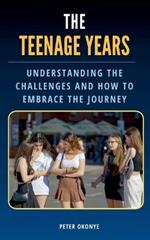 The Teenage Years: Understanding the Challenges Teenagers Face and How to Embrace the Journey