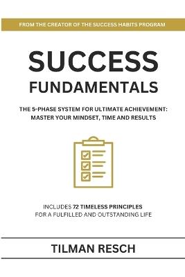 Success Fundamentals: The 5-Phase System for Ultimate Achievement: Master Your Mindset, Time and Results - Tilman Resch - cover