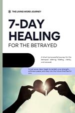 7 Day Healing for the Betrayed: A short but powerful journey for the betrayed seeking healing, clarity, and renewal.