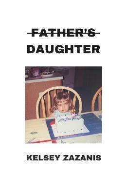 Father's Daughter: Essays on Incest and Individuation - Kelsey Zazanis - cover