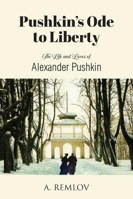 Pushkin's Ode to Liberty: The Life and Loves of Alexander Pushkin - A Remlov - cover