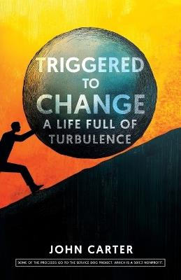 Triggered To Change: A Life Full Of Turbulence - John Carter - cover