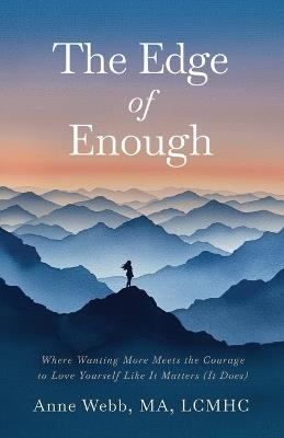 The Edge of Enough: Where Wanting More Meets the Courage to Love Yourself Like It Matters (It Does) - Anne Webb - cover