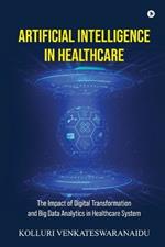 Artificial Intelligence in Healthcare: The Impact of Digital Transformation and Big Data Analytics in Healthcare System