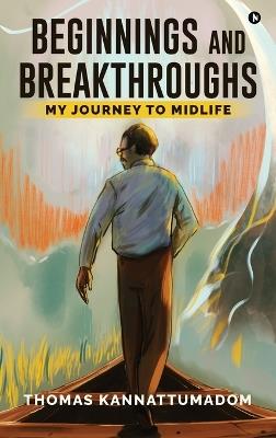 Beginnings and Breakthroughs: My Journey to Midlife - Thomas Kannattumadom - cover