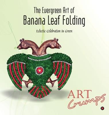 The Evergreen Art of Banana Leaf Folding: Eclectic Celebration in Green - Art Crumps - cover