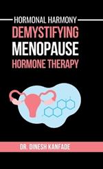 Hormonal Harmony: Demystifying Menopause Hormone Therapy: Hormone Therapy Isn't About Defying Age; It's About Empowering Women to Live Healthier, Balanced and Vibrant Lives Post-Menopause