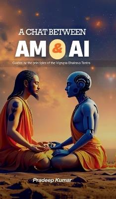 A Chat Between Am and AI: Vigyana Bhairava Tantra - Pradeep Kumar - cover