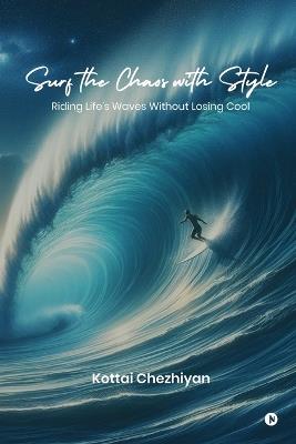 Surf the Chaos with Style: Riding Life's Waves Without Losing Cool - Kottai Chezhiyan - cover