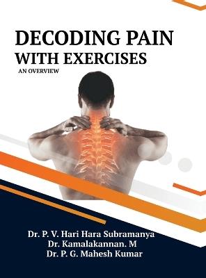 Decoding Pain with Exercises: An Overview - Dr P V Hari Hara Subramanyan,Dr Kamalakannan M,Dr P G Mahesh Kumar - cover