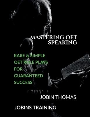 Mastering OET Speaking: Rare and Simple OET Role Plays for Guaranteed Success: OET Speaking Exams - Jobin Thomas - cover