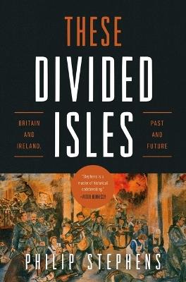 These Divided Isles: Britain and Ireland, Past and Future - Philip Stephens - cover