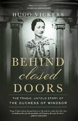 Behind Closed Doors: The Tragic, Untold Story of the Duchess of Windsor - Hugo Vickers - cover