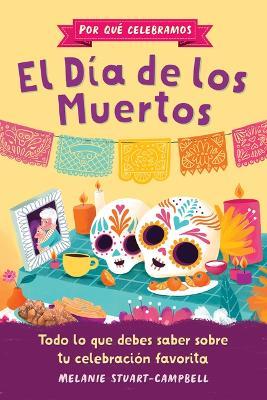 Por Qué Celebramos El Día de Los Muertos: Todo Lo Que Debes Saber Sobre Tu Celebración Favorita - Melanie Stuart-Campbell,Javiera Mac-Lean Alvarez - cover