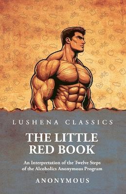 The Little Red Book: An Interpretation of the Twelve Steps of the Alcoholics Anonymous Program - Anonymous - cover