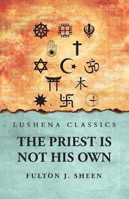 The Priest Is Not His Own - Fulton J Sheen - cover