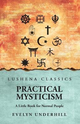 Practical Mysticism: A Little Book for Normal People: A Little Book for Normal People by Evelyn Underhill - Evelyn Underhill - cover