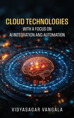 Cloud Technologies with a Focus on AI Integration and Automation - Vidyasagar Vangala - cover