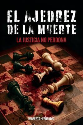 El ajedrez de la muerte: La justicia no perdona - Wigberto Hernández - cover