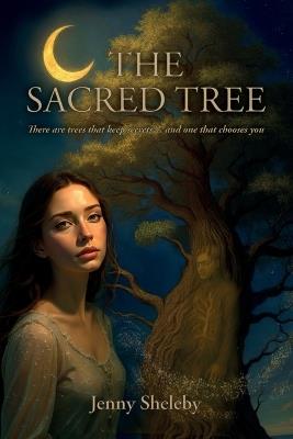 The Sacred Tree: there are trees that keep secrets... and one that chooses you - Jenny Sheleby - cover