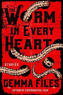 The Worm in Every Heart: Stories - Gemma Files - cover