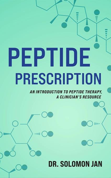 Peptide Prescription: An Introduction to Peptide Therapy, A Clinician's Resource
