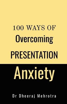 100 Ways Of Overcoming Presentation Anxiety - Dr Dheeraj Mehrotra - cover