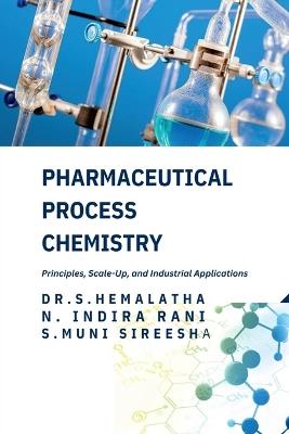 Pharmaceutical Process Chemistry: Principles, Scale-Up, and Industrial Applications - Dr S Hemalatha,N Indira Rani,S Muni Sireesha - cover