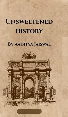 Unsweetened History: Volume I - Aaditya Jaiswal - cover