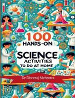 100 Hands-On Science Activities to Do at Home: Discover The Science To Every Day Life