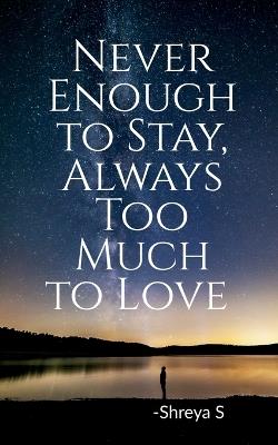 Never Enough to Stay, Always Too Much to Love: Poetry: Unbelievably Cool Tales! - Shreya S - cover