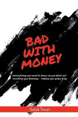 Bad With Money: Critical money skills you need to survive - and nobody taught you. - Ashish Tewari - cover