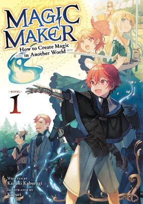 Magic Maker: How to Create Magic in Another World (Light Novel) Vol. 1 - Kazuki Kaburagi - cover