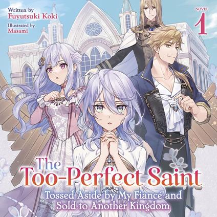 Too-Perfect Saint, The: Tossed Aside by My Fiancé and Sold to Another Kingdom (Light Novel) Vol. 1