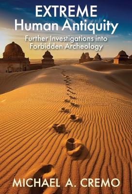 Extreme Human Antiquity: Further Investigations Into Forbidden Archeology - Michael A. Cremo - cover