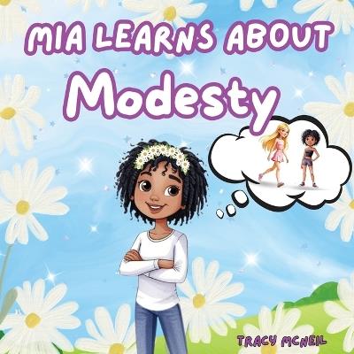 Mia Learns About Modesty: A Picture Book Teaching Kids About Modesty, Inner Beauty and Self-Worth - Tracy McNeil - cover
