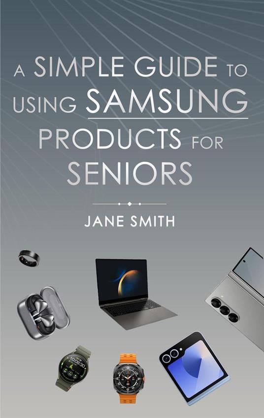 A Simple Guide to Using Samsung Products for Seniors