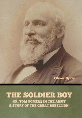 The Soldier Boy; or, Tom Somers in the Army: A Story of the Great Rebellion - Oliver Optic - cover