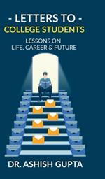 Letters to College Students: Lessons on Life, Future & Building a Successful Career