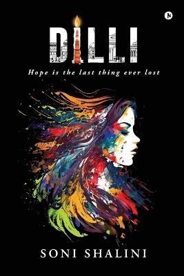 Dilli: Hope is the last thing ever lost - Soni Shalini - cover