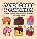 Cutie Cakes and Cupcakes: Simple, Relaxing and Fun Coloring Books for Kids, Teens, Adults