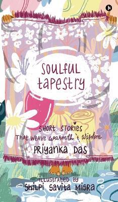 Soulful Tapestry: Short Stories that weave Warmth & Wisdom - Priyanka Das - cover