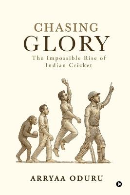 Chasing Glory: The Impossible Rise of Indian Cricket - Arryaa Oduru - cover
