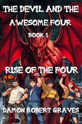 The Devil And The Awesome Four Book 1: Rise Of The Four - Damon Robert Graves - cover